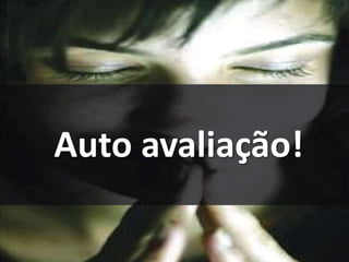 Auto avaliação! 
 