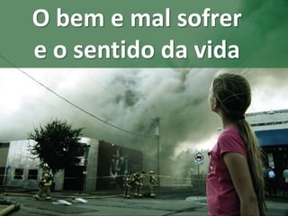 O bem e mal sofrer 
e o sentido da vida 
Quais são os meus comportamentos? 
 