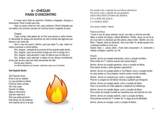 0 - CHEGUEI                                                 Na oração está o segredo da sua beleza admirável;
                                                                                    No louvor está o segredo da sua grandeza.
                     PARA O ENCONTRO                                                ESSA MULHER CHAMA-SE MARIA
                                                                                    E É A MÃE DE JESUS
       A nossa vida é feita de caminhos. Partidas e chegadas. Avanços e
                                                                                    E A NOSSA MÃE!
retrocessos. Parar é andar para trás.
       Hoje vou parar, entrar em mim, para conhecer o Divino Hóspede que            (Leio, escuto e medito a Palavra)
me habita e me convida a escutar em contínuo louvor o segredo do amor.
                                                                                    Palavra de Deus
      Cheguei…                                                                      25Junto à cruz de Jesus estavam, de pé, sua mãe e a irmã da sua mãe,
      Trago comigo cada página de um livro que escrevo a cada momen-                Maria, a mulher de Clopas, e Maria Madalena. 26Então, Jesus, ao ver ali ao
to. Manchado do sangue dos sacrifícios da vida e húmido das lágrimas que            pé a sua mãe e o discípulo que Ele amava, disse à mãe: «Mulher, eis o teu
teimam e cair sobre ele.                                                            filho!» 27Depois, disse ao discípulo: «Eis a tua mãe!» E, desde aquela hora,
      Abro o meu livro para ti, Senhor, para que sejas Tu, hoje, neste mo-          o discípulo acolheu-a como sua.
mento a escrever a minha história.                                                  Depois disso, (…)Jesus disse: «Tudo está consumado.» E, inclinando a
      Sim, cheguei...cansada de te procurar lá fora quando estás dentro.            cabeça, entregou o espírito. (Jo 19)
      Sim, cheguei...para me encontrar contigo em mim e comigo em ti.
      Sim, cheguei...para descobrir o valor do silêncio que me fala de ti.          Oração
      Sim, cheguei...para saborear a beleza do teu abraço incondicional,            Senhor, dá-me um coração enamorado, como o coração de Maria,
do teu colo de pai e das tuas mãos ternurentas de mãe.                              Para confiar em Ti, mesmo quando tudo parece ilógico.
      Eis-me aqui, Senhor...
      (no silêncio disponho-me a escutar, contemplo e peço a luz do Espirito)       Senhor, dá-me um coração generoso, como o coração de Maria,
                                                                                    Para deixar de lado o olhar egoísta e egocêntrico.
Vem Espírito Santo:                                                                 Senhor, dá-me um coração aberto à Tua Palavra, como o coração de Ma-
                                                                                    ria, para aceitar os Teus projetos, mesmo contra a minha vontade...
Vem Espírito divino,
                                                                                    Senhor, dá-me um coração puro, como o coração de Maria,
Envia a tua luz celeste;
                                                                                    Para ter a coragem de me libertar de toda a sujidade que transporto.
Luz que penetra as almas,
Fonte do maior consolo.                                                             Senhor, dá-me um coração atento, como o coração de Maria,
Vê o meu vazio                                                                      Para ir ao encontro do irmão saltando o obstáculo da indiferença.
Quando me faltas.                                                                   Senhor, dá-me um coração alegre, como o coração de Maria,
Rega a minha terra                                                                  Para cantar de coração humilde as maravilhas que vais fazendo em mim.
Que tem sede de ti
                                                                                    Senhor, dá-me um coração sedento, como o coração de Maria,
Para que saiba percorrer
                                                                                    Para precisar sempre de Ti e beber de Ti a água pura da felicidade.
Este tempo na tua presença.
Vem Espírito de luz e de paz.                                                       Senhor, dá-me um coração, como o coração de Maria…

                                                                                2                                                                            11
 