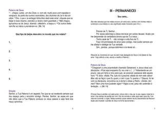 Palavra de Deus
43…chegou Judas, um dos Doze, e, com ele, muito povo com espadas e
                                                                                                        III - PERMANECEI
varapaus, da parte dos sumos sacerdotes, dos doutores da Lei e dos an-                                             Sou ramo...
ciãos. 44Ora, o que o ia entregar tinha-lhes dado este sinal: «Aquele que eu
beijar é esse mesmo; prendei-o e levai-o bem guardado.» 45Mal chegou,          (Na mãe natureza que me rodeia procuro um ramo seco, acolho-o em minhas mãos e
aproximou-se de Jesus, dizendo: «Mestre!»; e beijou-o. 46Os outros deita-      contemplo a sua beleza e o seu significado neste momento para mim.)
ram-lhe as mãos e prenderam-no. (Mc 14)

                                                                                     Preciso de Ti, Senhor…
        Que tipo de beijos descubro no mundo que me rodeia?                          Por vezes adormeço e deixo-me levar por outros deuses. Acabo por
                                                                               me desprender da verdadeira árvore que és Tu e seco…
                                                                                     Tenho sede de Ti… não consigo a vida fora de Ti…
1.                                                                                   Faço mil promessas de amor para contigo, mas acabo sempre por
                                                                               me afastar e desligar da Tua verdade.
                                                                                     Sim...perdoa...porque adormeci e te deixei só…
2.
                                                                               (Recordo os momentos em que me senti mais desligada de Deus e me afastei do Seu
                                                                               amor. Faço silêncio e leio, escuto e medito a Palavra.)
3.
                                                                               Palavra de Deus
                                                                               32Chegaram a uma propriedade chamada Getsémani, e Jesus disse aos
4.                                                                             discípulos: «Ficai aqui enquanto Eu vou orar.» (….) 35Adiantando-se um
                                                                               pouco, caiu por terra e orou para que, se possível, passasse dele aquela
                                                                               hora. 36E dizia: «Abbá, Pai, tudo te é possível; afasta de mim este cálice!
5.                                                                             Mas não se faça o que Eu quero, e sim o que Tu queres.» 37Depois, foi ter
                                                                               com os discípulos, encontrou-os a dormir e disse a Pedro: «Simão, dor-
                                                                               mes? Nem uma hora pudeste vigiar! 38Vigiai e orai, para não cederdes à
                                                                               tentação…» (Mc 14)

Oração
Senhor, a Tua Palavra é um segredo Teu que se vai revelando sempre que         (Porque Deus é perdão e só sabe amar, coloco todo o meu ser no seu regaço maternal e
dou espaço para o encontro contigo. Perdoa, Senhor, as vezes em que            sinto o Seu abraço de perdão em mim. Ele me convida a voltar para casa, para Ele. Con-
não deixo que a Tua Palavra conduza os meus passos e seja farol dos            vida-me a acordar, a vigiar. Neste momento posso abeirar-me do Sacramento da Reconci-
                                                                               liação para receber o perdão de Deus na forma sacramental.)
meus caminhos.

                                                                           8                                                                                        5
 