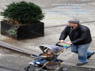 Pensar em tudo de bom que existeaí dentro desse coração!Saiba que você é uma pessoa maravilhosa, capaz de fazer muita coisa boa, útil e expressiva, se quiser.