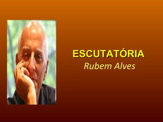 ESCUTATÓRIA  Rubem Alves 