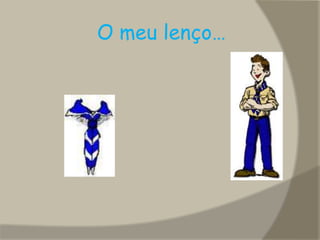 O meu lenço…