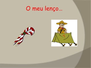              O meu lenço…