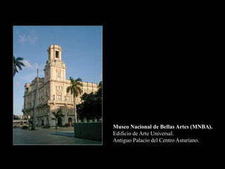 Museo Nacional de Bellas Artes (MNBA).
Edificio de Arte Universal.
Antiguo Palacio del Centro Asturiano.
 