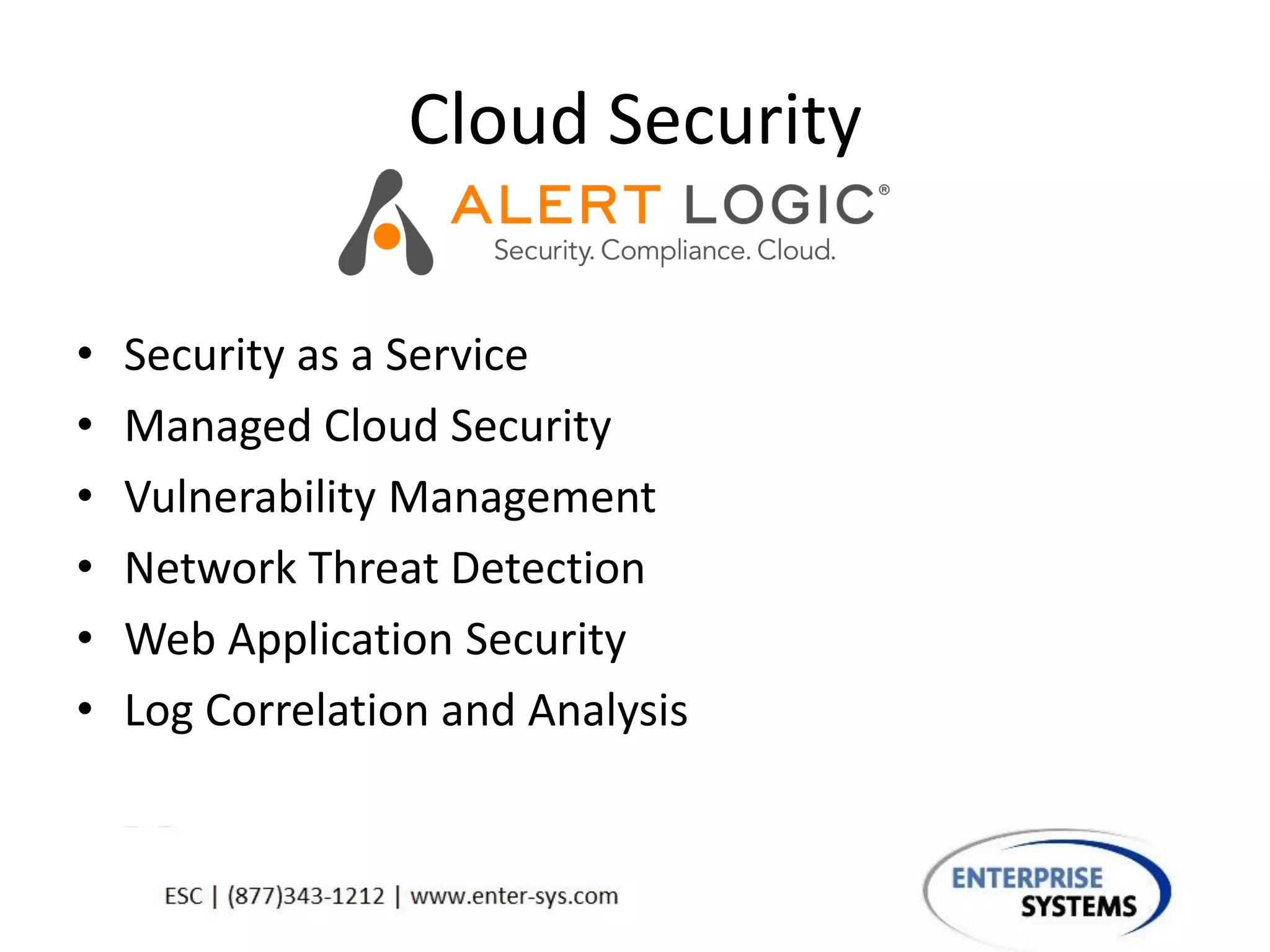 Cloud Security
• Security as a Service
• Managed Cloud Security
• Vulnerability Management
• Network Threat Detection
• Web Application Security
• Log Correlation and Analysis
 