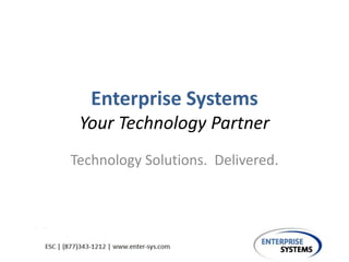Enterprise Systems
Your Technology Partner
Technology Solutions. Delivered.
 