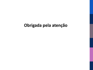 Obrigada pela atenção
 