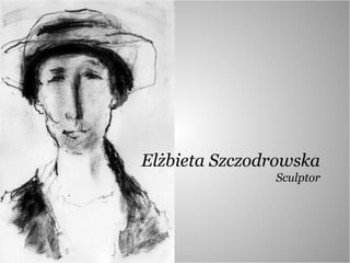 Elżbieta Szczodrowska
Sculptor
 