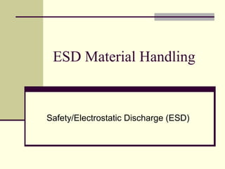 ESD Material Handling
Safety/Electrostatic Discharge (ESD)
 