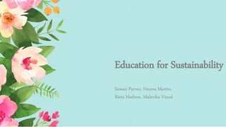 Education for Sustainability
Saman Parvez, Neema Martin,
Rieta Mathew, Malavika Vinod
 