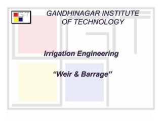 Irrigation Engineering
“Weir & Barrage”
GANDHINAGAR INSTITUTE
OF TECHNOLOGY
 