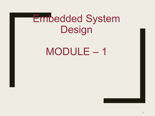 Embedded System
Design
MODULE – 1
1
 