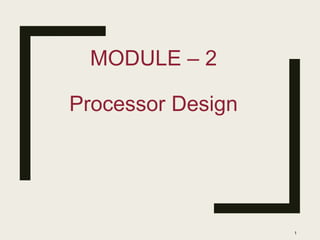 MODULE – 2
Processor Design
1
 