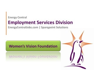 Energy CentralEmployment Services DivisionEnergyCentralJobs.com | Sparqpoint Solutions Women’s Vision Foundation 