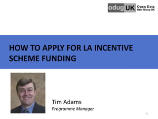 31
HOW TO APPLY FOR LA INCENTIVE
SCHEME FUNDING
Tim Adams
Programme Manager
 