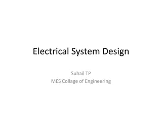 Electrical System Design 
Suhail TP 
MES Collage of Engineering 
 