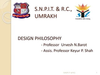 S.N.P.I.T. & R.C.,
UMRAKH
DESIGN PHILOSOPHY
- Professor Urvesh N.Barot
- Assis. Professor Keyur P. Shah
1S.N.P.I.T. & R.C.
 