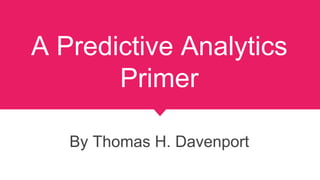 A Predictive Analytics
Primer
By Thomas H. Davenport
 