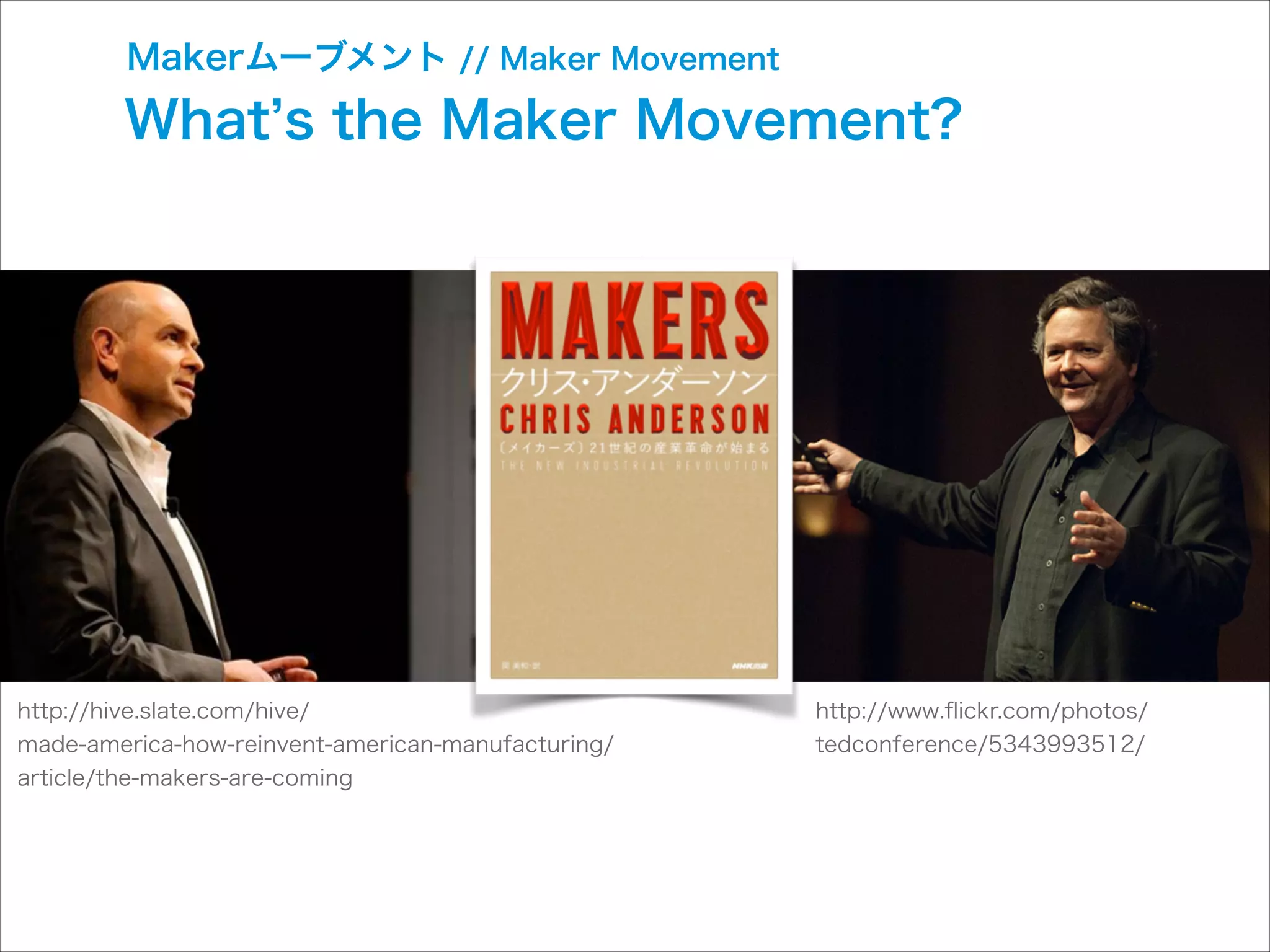Makerムーブメント // Maker Movement

What s the Maker Movement?

http://hive.slate.com/hive/ 
made-america-how-reinvent-american-manufacturing/ 
article/the-makers-are-coming

http://www.ﬂickr.com/photos/ 
tedconference/5343993512/

 