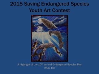 2015 Saving Endangered Species
Youth Art Contest
A highlight of the 10th annual Endangered Species Day
(May 15)
 