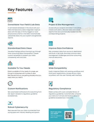 2
Key Features
Don’t see what
you need?
Visit our website to
learn more.
ESdat is scalable to fit the needs ofa single user
through to enterprises with hundres of users.
Rest assured that you are getting preciselywhat you
need, when you need it.
 