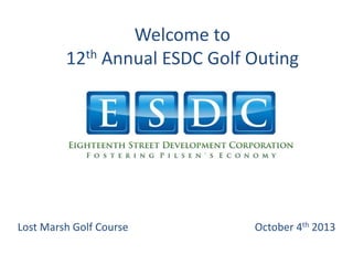 Lost Marsh Golf Course October 4th 2013
Welcome to
12th Annual ESDC Golf Outing
 