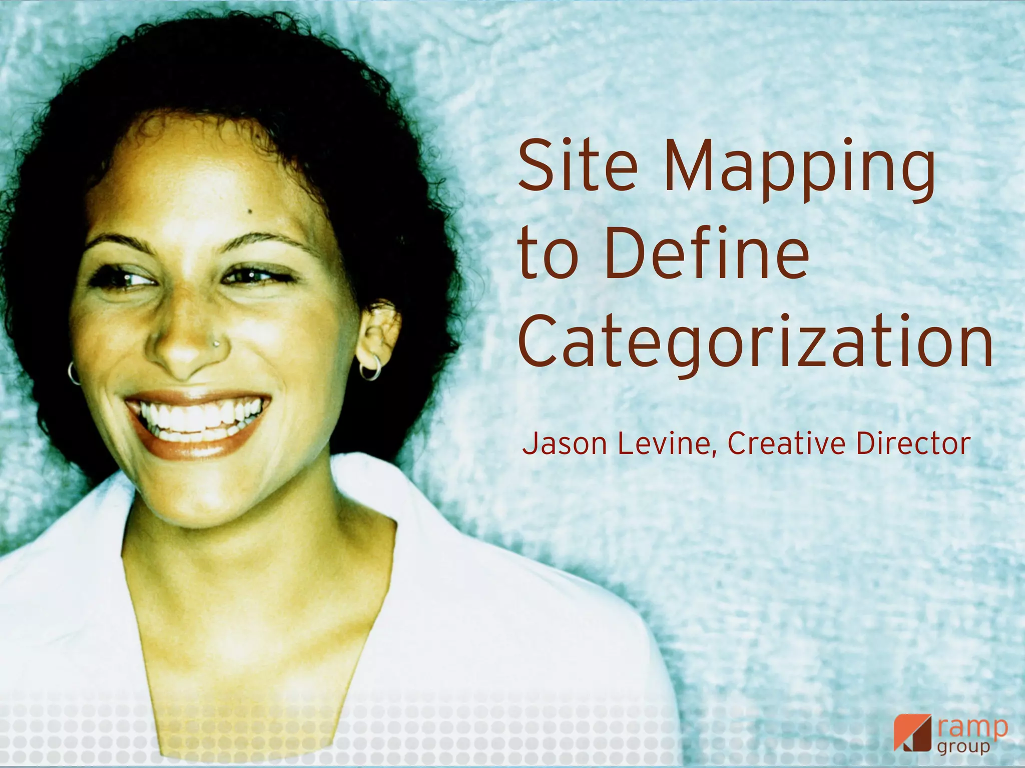 Site Mapping
to Define
Categorization
Jason Levine, Creative Director
 