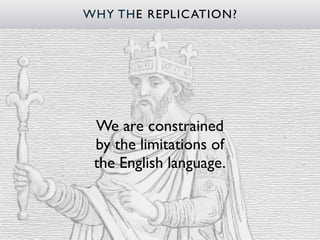 WHY THE REPLIC ATION?




 We are constrained
 by the limitations of
 the English language.
 
