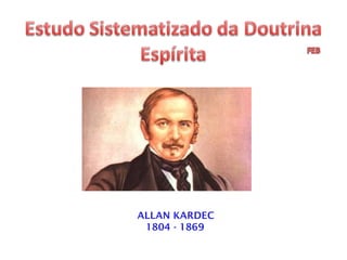 ALLAN KARDEC
1804 - 1869
 