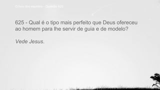 625 - Qual é o tipo mais perfeito que Deus ofereceu
ao homem para lhe servir de guia e de modelo?
Vede Jesus.
O livro dos espíritos - Questão 625
 