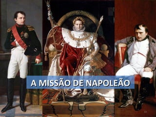 13
A MISSÃO DE NAPOLEÃOA MISSÃO DE NAPOLEÃO
 