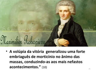 25
• A volúpia da vitória generalizou uma forte
embriaguês de morticínio no ânimo das
massas, conduzindo-as aos mais nefastos
acontecimentos.” (10)
 