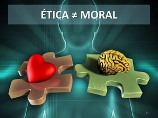 ÉTICA ≠ MORAL
31
 