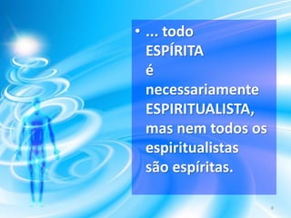 • ... todo
ESPÍRITA
é
necessariamente
ESPIRITUALISTA,
mas nem todos os
espiritualistas
são espíritas.
8
 