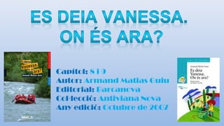 Capítol: 8 i 9
Autor: Armand Matias Guiu
Editorial: Barcanova
Col·lecció: Antiviana Nova
Any edició: Octubre de 2007

 