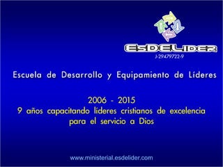www.ministerial.esdelider.com
2006 - 2015
9 años capacitando líderes cristianos de excelencia
para el servicio a Dios
J-29479722-9
 