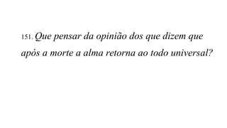 151. Que pensar da opinião dos que dizem que
após a morte a alma retorna ao todo universal?
 