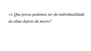 152. Que prova podemos ter da individualidade
da alma depois da morte?
 