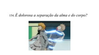 154. É dolorosa a separação da alma e do corpo?
 