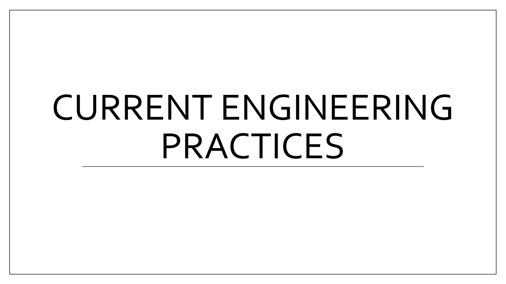 CURRENT ENGINEERING
PRACTICES
 