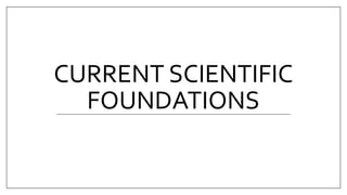 CURRENT SCIENTIFIC
FOUNDATIONS
 