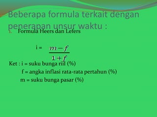 Beberapa formula terkait dengan 
penerapan unsur waktu : 
1. Formula Heers dan Lefers 
i = 
Ket : i = suku bunga riil (%) ...