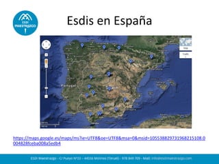 Esdis en España 
https://maps.google.es/maps/ms?ie=UTF8&oe=UTF8&msa=0&msid=105538829731968215108.0004828fceba008a5edb4 
 