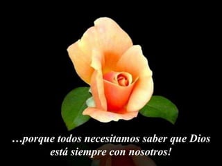 …porque todos necesitamos saber que Dios
      está siempre con nosotros!
 