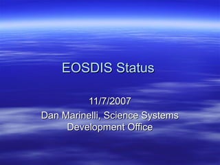 EOSDIS Status
11/7/2007
Dan Marinelli, Science Systems
Development Office

 