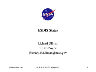 ESDIS Status

Richard Ullman
ESDIS Project
Richard.E.Ullman@nasa.gov

05 December, 2002

HDF & HDF-EOS Workhop VI

1

 