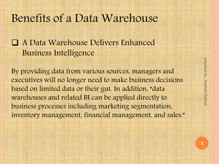 Benefits of a Data Warehouse
 A Data Warehouse Delivers Enhanced
Business Intelligence
By providing data from various sources, managers and
executives will no longer need to make business decisions
based on limited data or their gut. In addition, “data
warehouses and related BI can be applied directly to
business processes including marketing segmentation,
inventory management, financial management, and sales.”
5
preparedby:AashishRathod
 