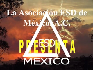 La Asociación ESD de
México, A.C.
 