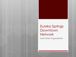 Eureka Springs
Downtown
Network
Main Street Organization
 